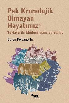 Pek Kronolojik Olmayan Hayatmz: Trkiye'de Modernleme ve Sanat